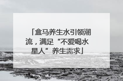 盒马养生水引领潮流，满足“不爱喝水星人”养生需求