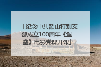 纪念中共韶山特别支部成立100周年《堡垒》电影党课开课