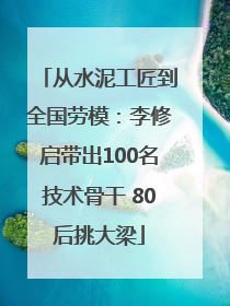 从水泥工匠到全国劳模：李修启带出100名技术骨干 80后挑大梁
